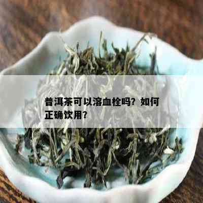 普洱茶可以溶血栓吗？如何正确饮用？