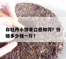 白牡丹小饼茶口感如何？价格多少钱一斤？