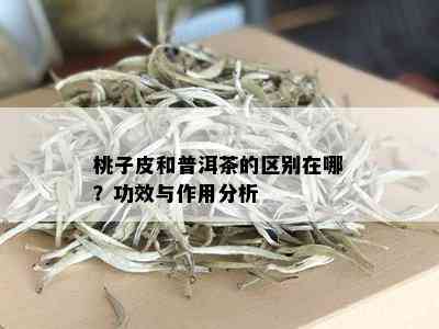 桃子皮和普洱茶的区别在哪？功效与作用分析