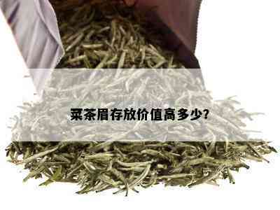 菜茶眉存放价值高多少？