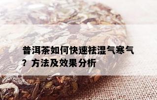 普洱茶如何快速祛湿气寒气？方法及效果分析