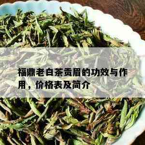 福鼎老白茶贡眉的功效与作用，价格表及简介