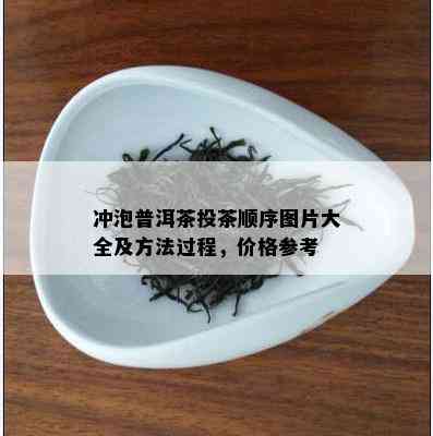 冲泡普洱茶投茶顺序图片大全及方法过程，价格参考