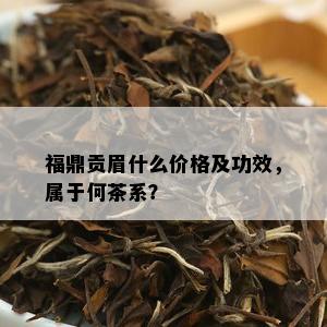 福鼎贡眉什么价格及功效，属于何茶系？