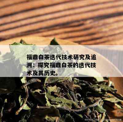 福鼎白茶迭代技术研究及追溯：探究福鼎白茶的迭代技术及其历史。