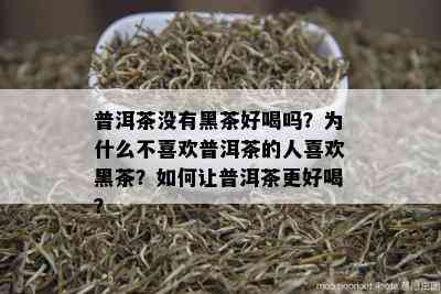 普洱茶没有黑茶好喝吗？为什么不喜欢普洱茶的人喜欢黑茶？如何让普洱茶更好喝？