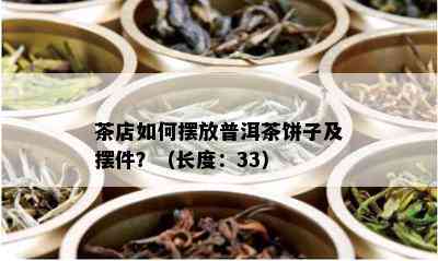 茶店如何摆放普洱茶饼子及摆件？（长度：33）