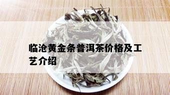 临沧黄金条普洱茶价格及工艺介绍