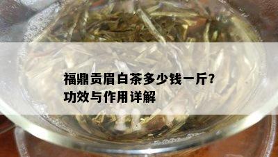 福鼎贡眉白茶多少钱一斤？功效与作用详解