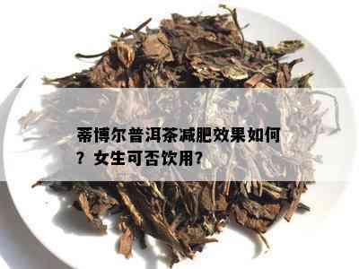 蒂博尔普洱茶减肥效果如何？女生可否饮用？