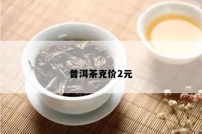 普洱茶克价2元