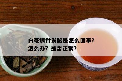 白毫银针发酸是怎么回事？怎么办？是否正常？