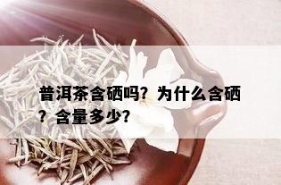 普洱茶含硒吗？为什么含硒？含量多少？