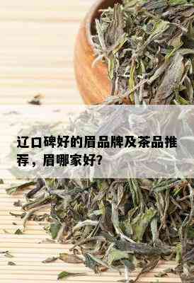 辽口碑好的眉品牌及茶品推荐，眉哪家好？