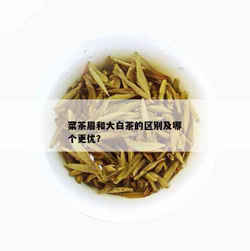 菜茶眉和大白茶的区别及哪个更优？