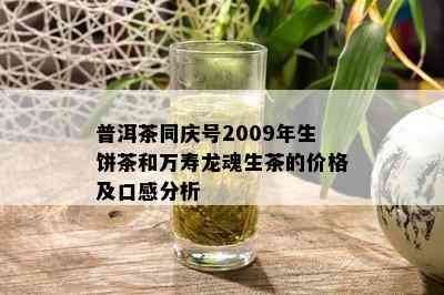 普洱茶同庆号2009年生饼茶和万寿龙魂生茶的价格及口感分析