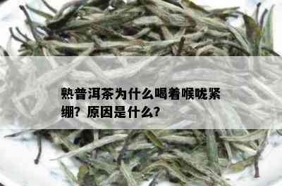 熟普洱茶为什么喝着喉咙紧绷？原因是什么？