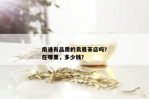 南通有品质的贡眉茶店吗？在哪里，多少钱？