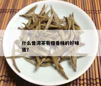 什么普洱茶有檀香味的好味道？