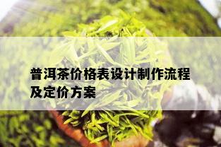 普洱茶价格表设计制作流程及定价方案