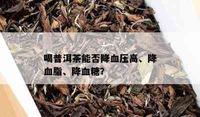 喝普洱茶能否降血压高、降血脂、降血糖？