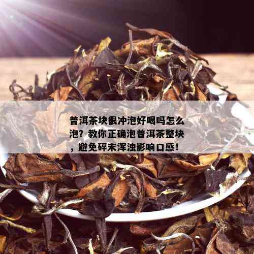 普洱茶块很冲泡好喝吗怎么泡？教你正确泡普洱茶整块，避免碎末浑浊影响口感！