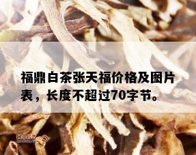 福鼎白茶张天福价格及图片表，长度不超过70字节。