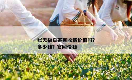 张天福白茶有收藏价值吗？多少钱？官网价钱