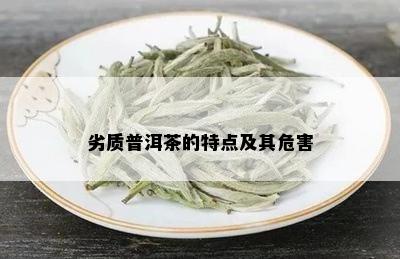 劣质普洱茶的特点及其危害