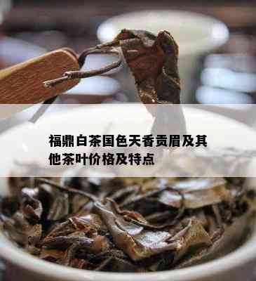 福鼎白茶国色天香贡眉及其他茶叶价格及特点