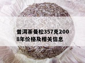 普洱茶曼松357克2008年价格及相关信息