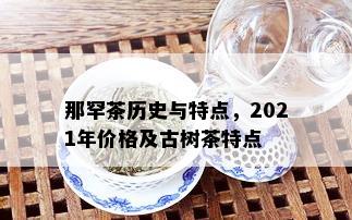 那罕茶历史与特点，2021年价格及古树茶特点