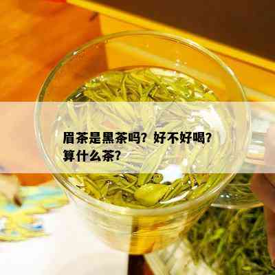 眉茶是黑茶吗？好不好喝？算什么茶？