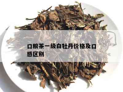 口粮茶一级白牡丹价格及口感区别