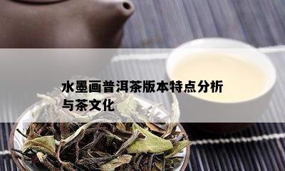 水墨画普洱茶版本特点分析与茶文化