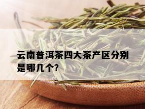 云南普洱茶四大茶产区分别是哪几个？