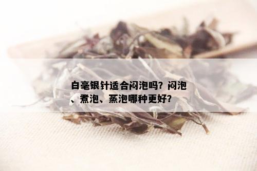 白毫银针适合闷泡吗？闷泡、煮泡、蒸泡哪种更好？