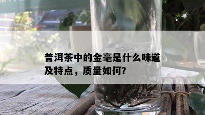 普洱茶中的金毫是什么味道及特点，质量如何？