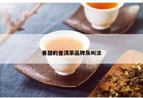 香甜的普洱茶品牌及叫法