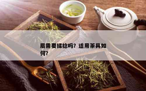 眉需要揉捻吗？适用茶具如何？