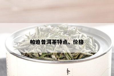 帕迫普洱茶特点、价格