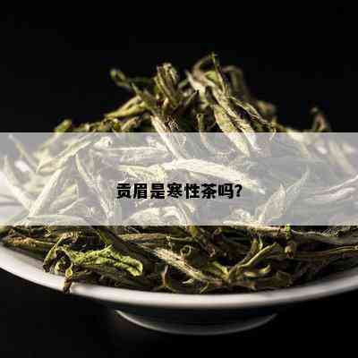 贡眉是寒性茶吗？