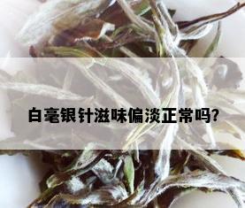 白毫银针滋味偏淡正常吗？