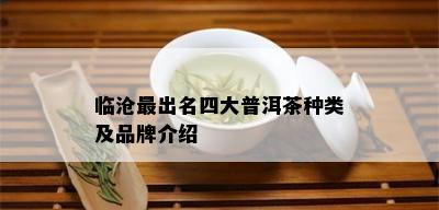 临沧最出名四大普洱茶种类及品牌介绍