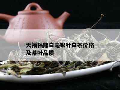 天福福鼎白毫银针白茶价格及茶叶品质