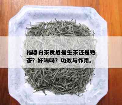 福鼎白茶贡眉是生茶还是熟茶？好喝吗？功效与作用。