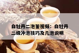 白牡丹二泡鉴视频：白牡丹二级冲泡技巧及几泡说明