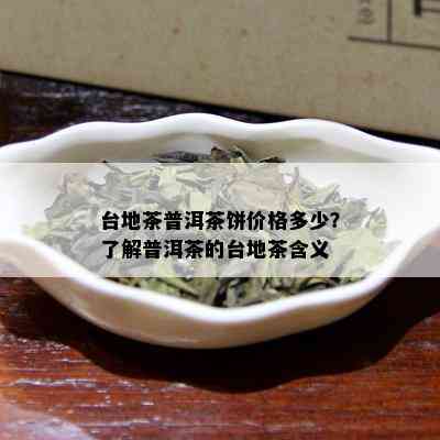 台地茶普洱茶饼价格多少？了解普洱茶的台地茶含义