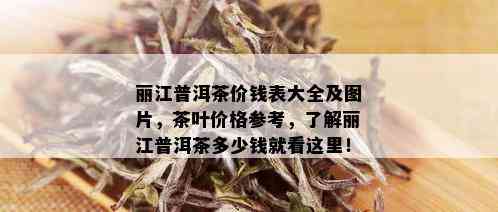 丽江普洱茶价钱表大全及图片，茶叶价格参考，了解丽江普洱茶多少钱就看这里！