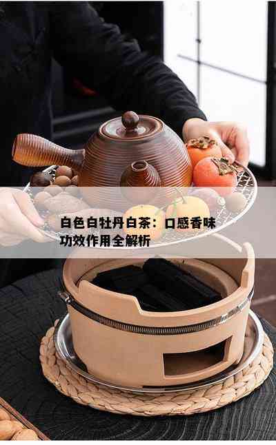 白色白牡丹白茶：口感香味功效作用全解析